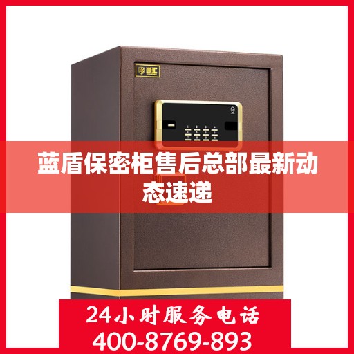 蓝盾保密柜售后总部最新动态速递