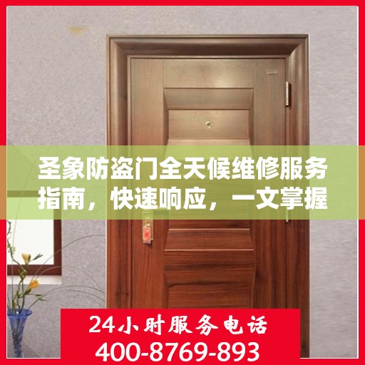 圣象防盗门全天候维修服务指南，快速响应，一文掌握全部细节