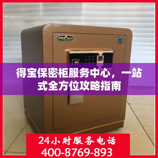 得宝保密柜服务中心，一站式全方位攻略指南