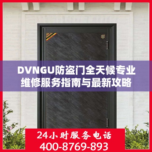 DVNGU防盗门全天候专业维修服务指南与最新攻略