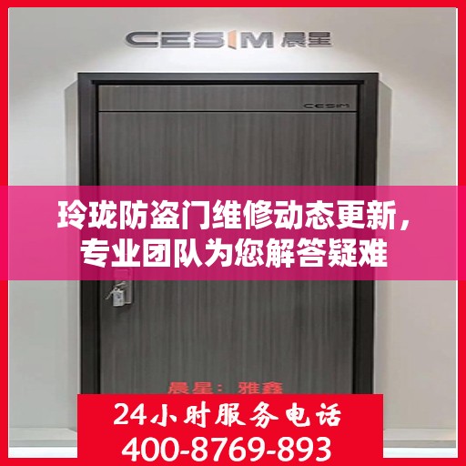 玲珑防盗门维修动态更新，专业团队为您解答疑难