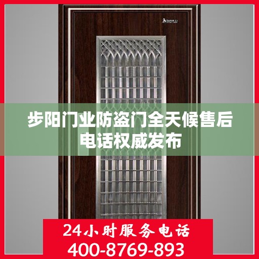 步阳门业防盗门全天候售后电话权威发布