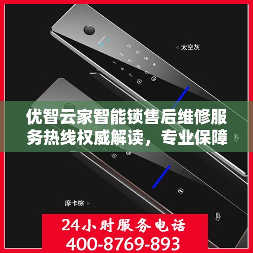 优智云家智能锁售后维修服务热线权威解读，专业保障，贴心服务