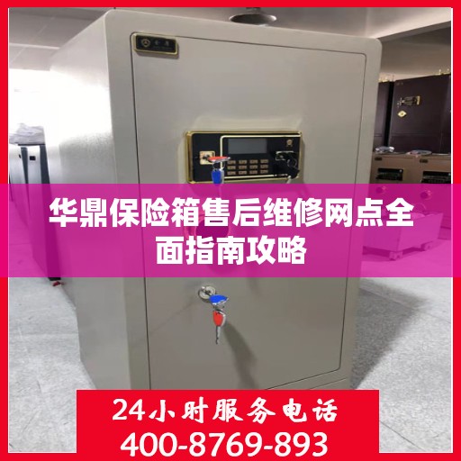 华鼎保险箱售后维修网点全面指南攻略