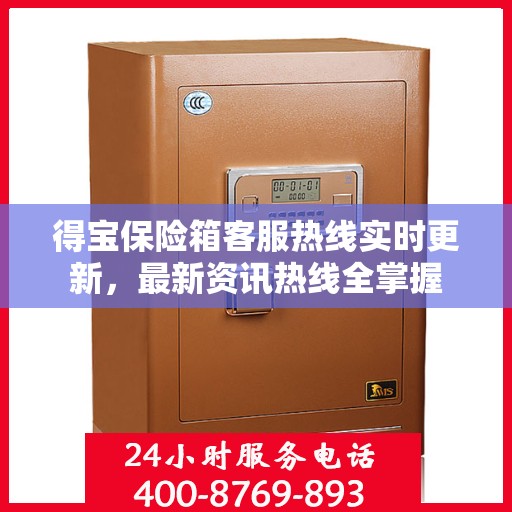 得宝保险箱客服热线实时更新，最新资讯热线全掌握