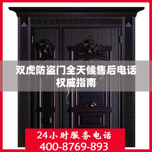 双虎防盗门全天候售后电话权威指南