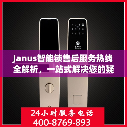 Janus智能锁售后服务热线全解析，一站式解决您的疑问和需求