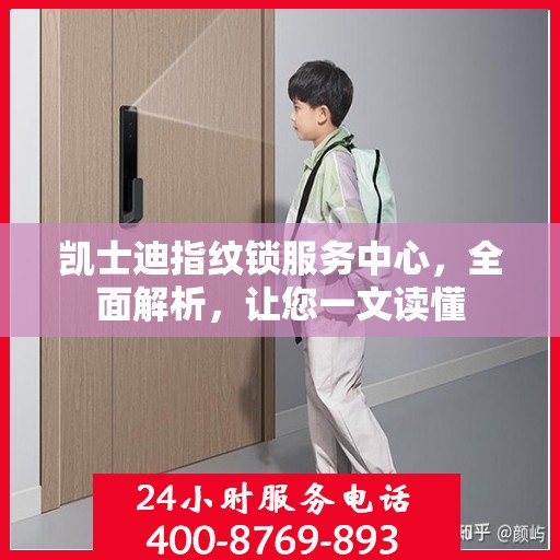 凯士迪指纹锁服务中心，全面解析，让您一文读懂