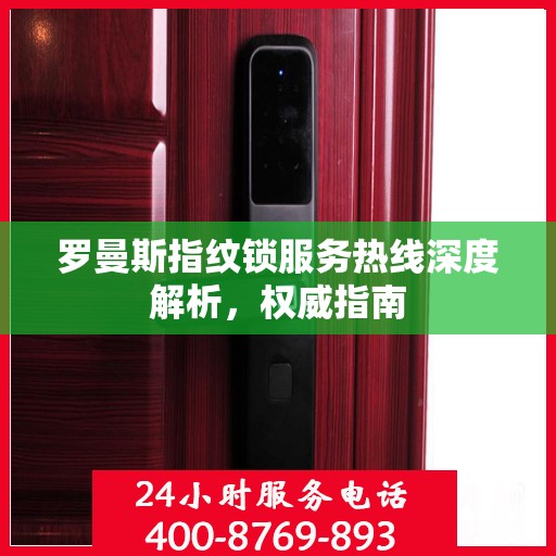 罗曼斯指纹锁服务热线深度解析，权威指南