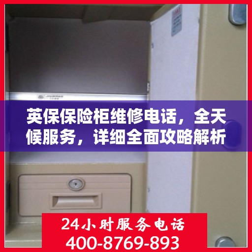 英保保险柜维修电话，全天候服务，详细全面攻略解析