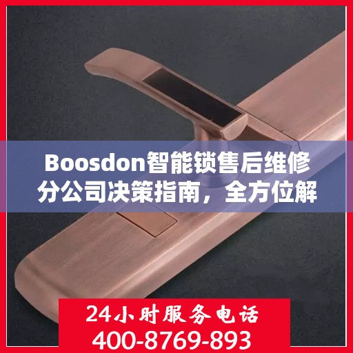 Boosdon智能锁售后维修分公司决策指南，全方位解析与行动指南