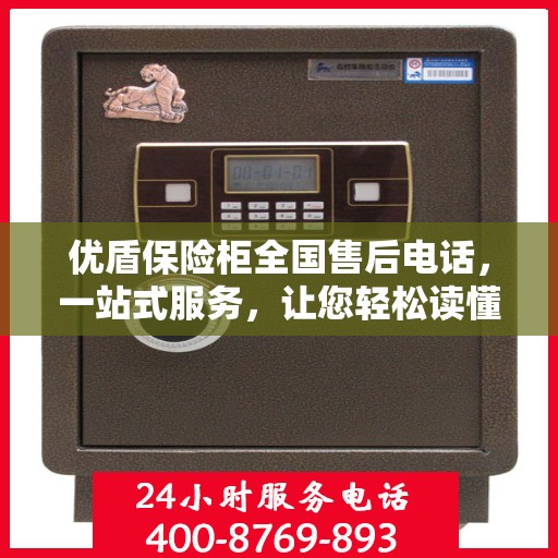 优盾保险柜全国售后电话，一站式服务，让您轻松读懂售后保障流程