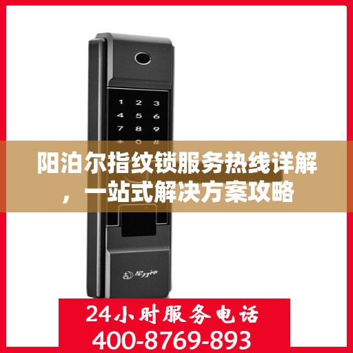 阳泊尔指纹锁服务热线详解，一站式解决方案攻略
