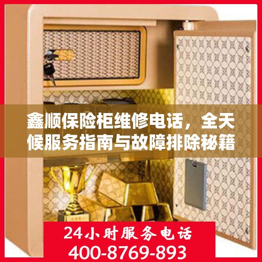 鑫顺保险柜维修电话，全天候服务指南与故障排除秘籍