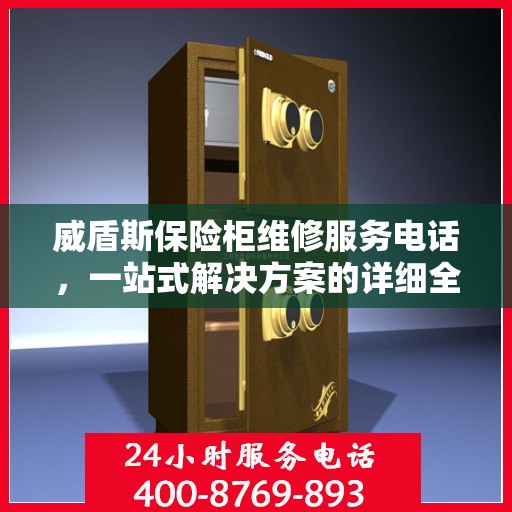 威盾斯保险柜维修服务电话，一站式解决方案的详细全面攻略