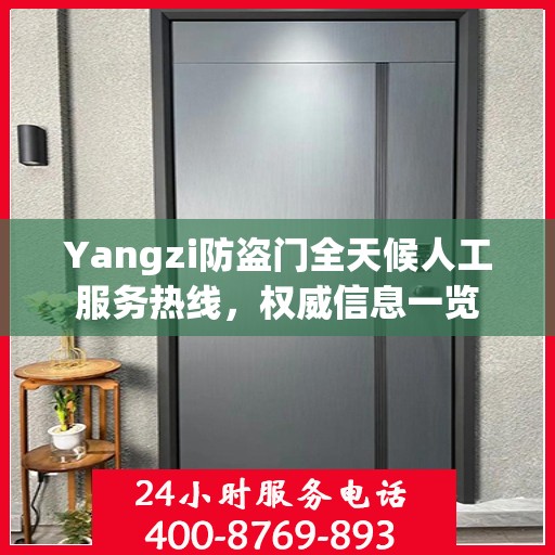 Yangzi防盗门全天候人工服务热线，权威信息一览