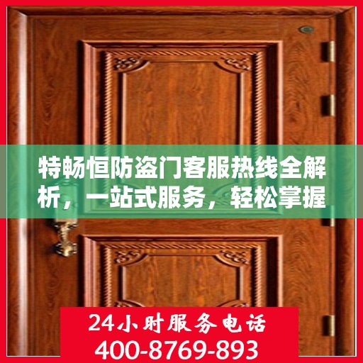 特畅恒防盗门客服热线全解析，一站式服务，轻松掌握热线电话