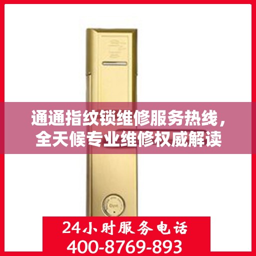 通通指纹锁维修服务热线，全天候专业维修权威解读