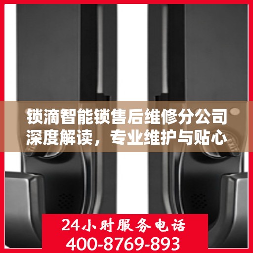 锁滴智能锁售后维修分公司深度解读，专业维护与贴心服务