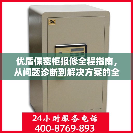 优盾保密柜报修全程指南，从问题诊断到解决方案的全面攻略