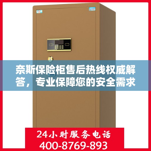 奈斯保险柜售后热线权威解答，专业保障您的安全需求！