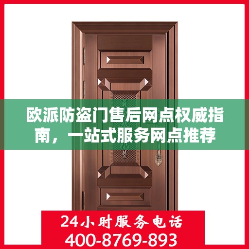 欧派防盗门售后网点权威指南，一站式服务网点推荐