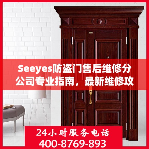 Seeyes防盗门售后维修分公司专业指南，最新维修攻略大全
