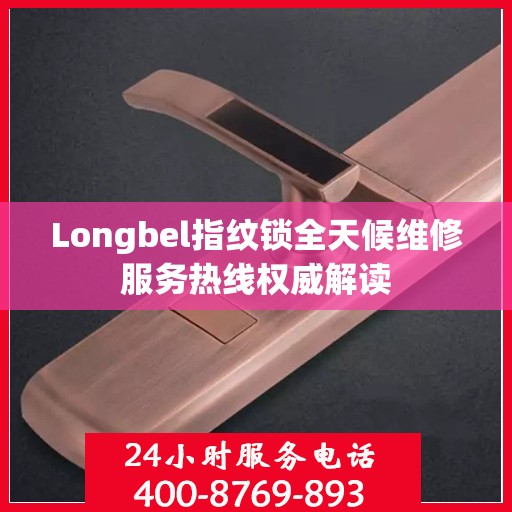 Longbel指纹锁全天候维修服务热线权威解读