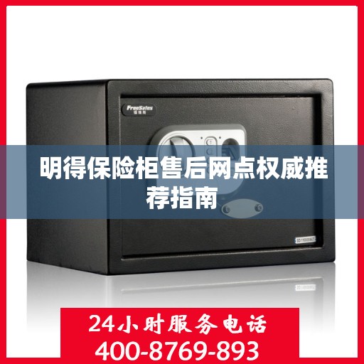 明得保险柜售后网点权威推荐指南