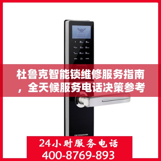 杜鲁克智能锁维修服务指南，全天候服务电话决策参考