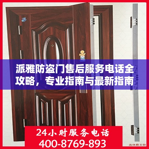 派雅防盗门售后服务电话全攻略，专业指南与最新指南