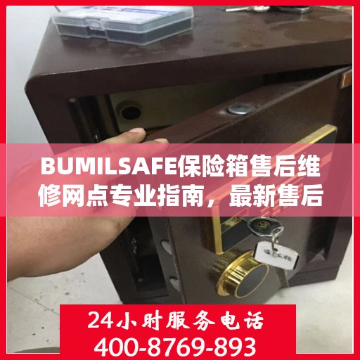 BUMILSAFE保险箱售后维修网点专业指南，最新售后维修攻略