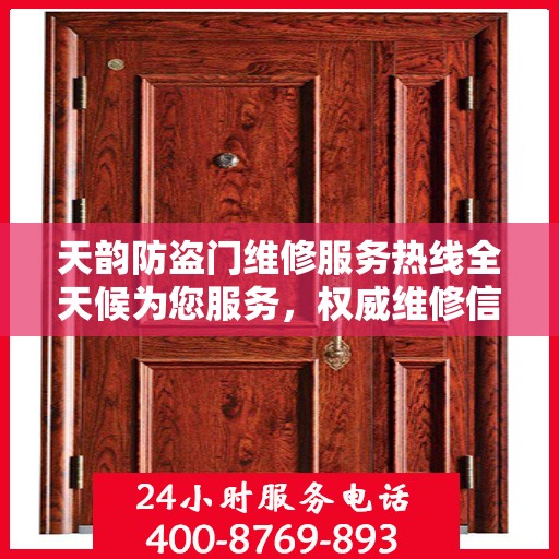 天韵防盗门维修服务热线全天候为您服务，权威维修信息与电话全攻略