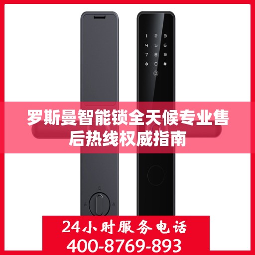 罗斯曼智能锁全天候专业售后热线权威指南