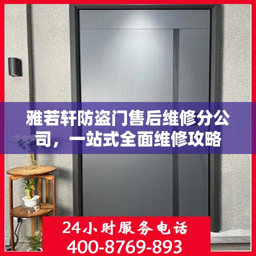 雅若轩防盗门售后维修分公司，一站式全面维修攻略