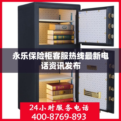 永乐保险柜客服热线最新电话资讯发布