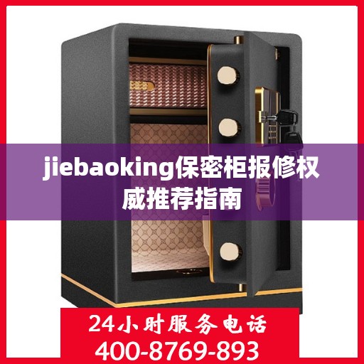 jiebaoking保密柜报修权威推荐指南