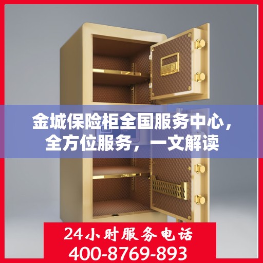 金城保险柜全国服务中心，全方位服务，一文解读
