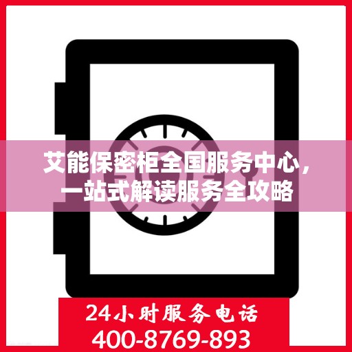 艾能保密柜全国服务中心，一站式解读服务全攻略