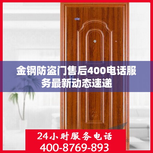 金钢防盗门售后400电话服务最新动态速递
