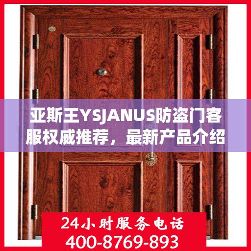 亚斯王YSJANUS防盗门客服权威推荐，最新产品介绍与选购指南