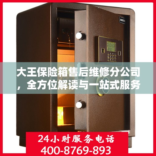 大王保险箱售后维修分公司，全方位解读与一站式服务体验
