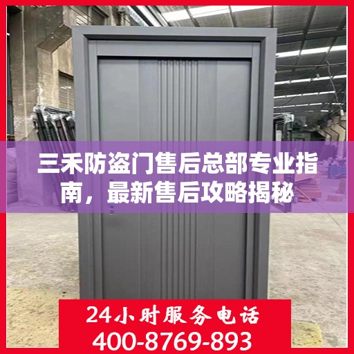 三禾防盗门售后总部专业指南，最新售后攻略揭秘