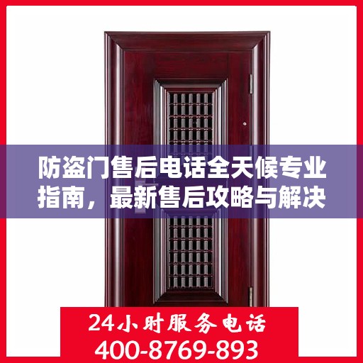 防盗门售后电话全天候专业指南，最新售后攻略与解决方案