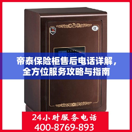 帝泰保险柜售后电话详解，全方位服务攻略与指南