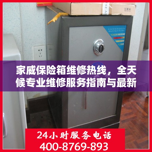 家威保险箱维修热线，全天候专业维修服务指南与最新攻略