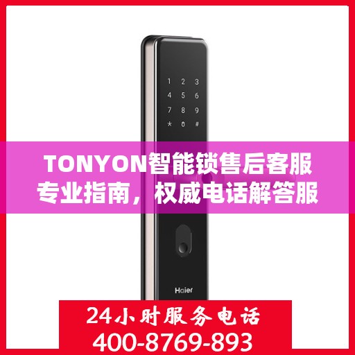TONYON智能锁售后客服专业指南，权威电话解答服务