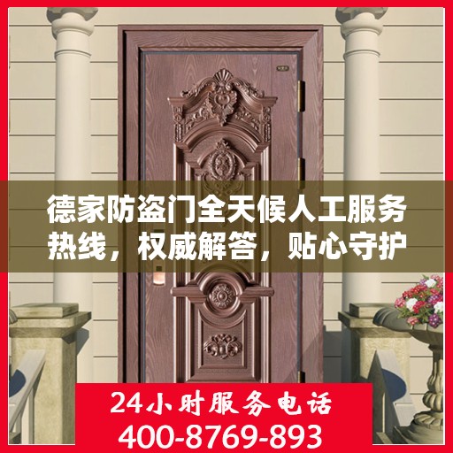 德家防盗门全天候人工服务热线，权威解答，贴心守护您的家门安全