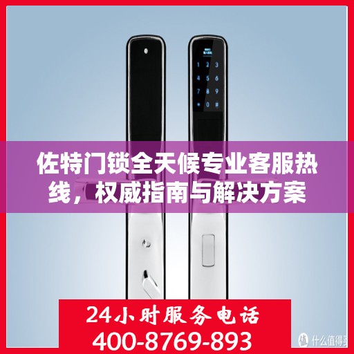 佐特门锁全天候专业客服热线，权威指南与解决方案