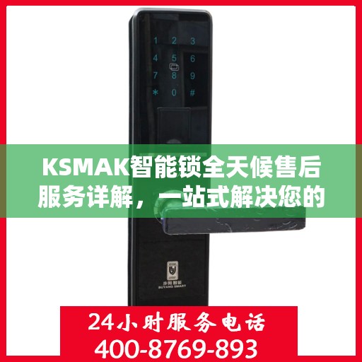 KSMAK智能锁全天候售后服务详解，一站式解决您的所有问题
